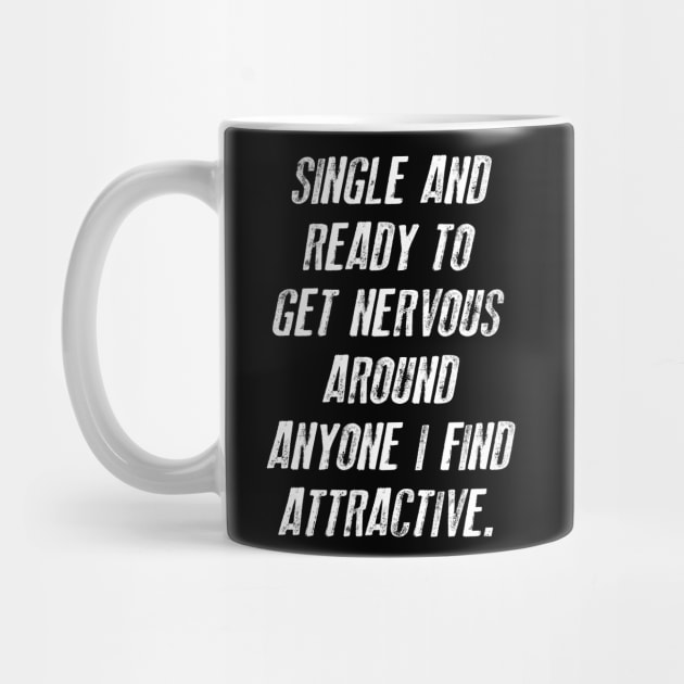 FUNNY - SINGLE AND READY TO GET NERVOUS AROUND ANYONE I FIND ATTRACTIVE Gift Sarcastic Shirt , Womens Shirt , Funny Humorous T-Shirt | Sarcastic Gifts by HayesHanna3bE2e